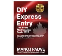 DIY GUIDE Express Entry CRS Score Maximization 2026 Complete Guide - Updated on 08-Apr-26: A Structured, Step-by-Step Framework to Maximize Your CRS Score, Improve Your PNP Prospects
