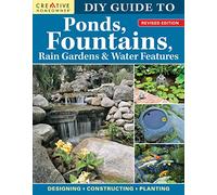 Diy Guide to Ponds, Fountains, Rain Gardens & Water Features: Designing, Constructing, Planting