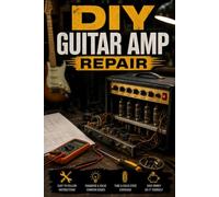 DIY Guitar Amp Repair: Fix Tube and Solid-State Amps, Troubleshoot the Most Common Failures, and Keep Your Rig Stage-Ready