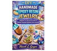 DIY Handmade Epoxy Resin Jewelry: Beginner to Advanced Guide to Making Stunning Handmade Epoxy Jewelries