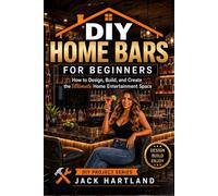 DIY Home Bars for Beginners: How to Design, Build, and Create the Ultimate Home Entertainment Space