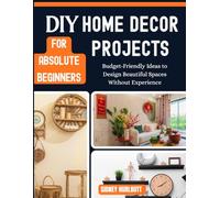 DIY Home Decor Projects for Absolute Beginners: Budget-Friendly Ideas to Design Beautiful Spaces Without Experience