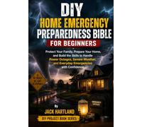 DIY Home Emergency Preparedness Bible for Beginners: Protect Your Family, Prepare Your Home, and Build Skills to Handle Power Outages, Severe Weather, and Everyday Emergencies with Confidence