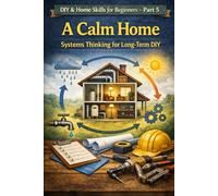 DIY & Home Skills for Beginners - Part 5: Thinking in Systems: How to Build a Calm, Stable Home Over Time