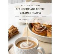 DIY Homemade Coffee Creamer Recipes - Ditch the Store-Bought Junk, 70 Irresistible Creamer Recipes!