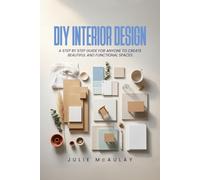 DIY Interior Design: A step-by-step guide for anyone to create beautiful and functional spaces.