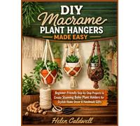 DIY Macrame Plant Hangers Made Easy: Beginner-Friendly Step-by-Step Projects to Create Stunning Boho Plant Holders for Stylish Home Decor & Handmade Gifts
