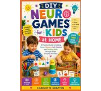 DIY Neuro Games for Kids at Home: A Practical Guide to Building Focus, Memory, Self-Control, and Thinking Skills Through Simple Everyday Activities