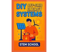 DIY Off-Grid Energy Systems: Step-by-step projects to generate electricity using wind sun and motion.