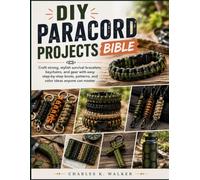 DIY Paracord Projects Bible: Craft strong, stylish survival bracelets, keychains, and gear with easy step-by-step knots, patterns, and color ideas anyone can master