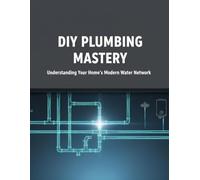 Diy Plumbing Mastery: Understanding Your Home'S Modern Water Network