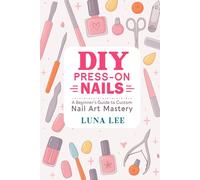 DIY PRESS-ON NAILS: A Beginner’s Guide to Custom Nail Art Mastery