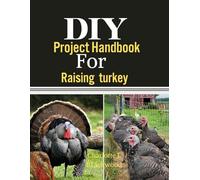 DIY Project Handbook For Raising Turkey: A Step-by-Step Guide To Transforming Your Space With Creativity, Efficiency, And Budget-Friendly Solutions