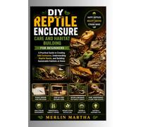 DIY Reptile ENCLOSURE Care and Habitat Building for Beginners: A Practical Guide to Creating Safe Enclosures, Understanding Reptile Needs, and Building Sustainable Habitats at Home