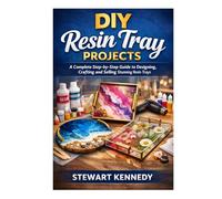 DIY Resin Tray Projects: A Complete Step by Step Guide to Designing, Crafting and Selling Stunning Resin Trays