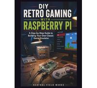 DIY Retro Gaming with Raspberry Pi: A Step-by-Step Guide to Building Your Own Classic Game Emulator