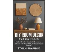 DIY Room Décor for Beginners: Modern Creative Projects for Enhancing Interiors with Unique Style, Texture, and Color Elements
