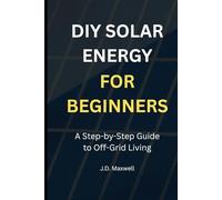 DIY Solar Energy for Beginners: A Step-by-Step Guide to Off-Grid Living