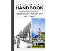 DIY SOLAR INSTALLER'S HANDBOOK: A Step-by-Step Guide to Renewable Energy Systems, Designing and Installing Your Own PV System