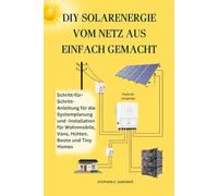 DIY-SOLARENERGIE VOM NETZ AUS EINFACH GEMACHT: Schritt-für-Schritt-Anleitung für die Systemplanung und -installation für Wohnmobile, Vans, Hütten, Boote und Tiny Homes