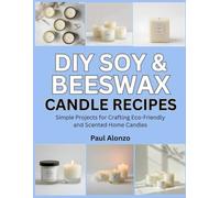 DIY Soy & Beeswax Candle Recipes: Simple Projects for Crafting Eco-Friendly and Scented Home Candles