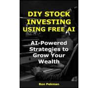 DIY Stock Investing Using Free AI: AI-Powered Strategies to Grow Your Wealth