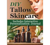 DIY Tallow Skincare: The Complete Step-by-Step Guide to Creating Natural Creams, Balms, Soaps & Lotions with Herbal Remedies for Sensitive Skin, Anti-Aging & Eczema Relief