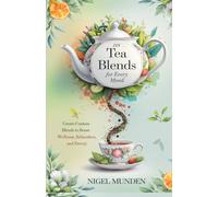 DIY Tea Blends for Every Mood: Create Custom Blends to Boost Wellness, Relaxation, and Energy