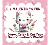 DIY Valentine’s Fun Draw, Color & Cut Your Own Valentine’s World: Draw, Color & Cut to Create Your Own Cards and Decorations