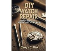 DIY Watch Repair: A Beginner's Guide to Fixing Mechanical, Quartz, and Smartwatches