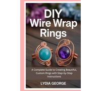 DIY Wire Wrap Rings: A Complete Guide to Creating Beautiful, Custom Rings with Step-by-Step Instructions