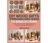 DIY WOOD GIFTS: PERSONALIZED IDEAS TO MAKE AT HOME: Craft Hand-Carved Keepsakes and Decorative Wood Projects