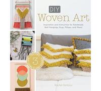 DIY Woven Art: Inspiration and Instruction for Handmade Wall Hangings, Rugs, Pillows and More!