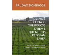 DIZIMO E OFERTA: O QUE POUCOS SABEM E QUE MUITOS PRECISAM SABER: DÍZIMO: OS TERMOS DE DEUS, OFERTA: OS TERMOS DO HOMEM