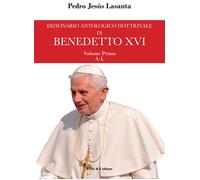 Dizionario antologico dottrinale di Benedetto XVI. Vol. 1 - Lasanta Pedro J.