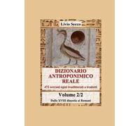 Dizionario antroponimico reale. 472 sovrani egizi traslitterati e tradotti. Vol. 2: Dalla XVIII dinastia ai Romani