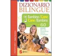 Dizionario bilingue bambino-cane e cane-bambino. 60 parole per una convivenza serena in famiglia. Ediz. illustrata