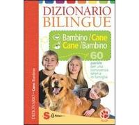 Dizionario bilingue bambino-cane e cane-bambino. 60 parole per una convivenza serena in famiglia. Ediz. illustrata