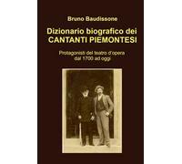 Dizionario biografico dei cantanti piemontesi. Protagonisti del teatro d'opera dal 1700 ad oggi