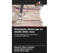 Dizionario clinico per lo studio della voce: Concetti fondamentali per comprendere il funzionamento della voce
