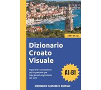 Dizionario Croato Visuale - Imparare il vocabolario più importante per principianti organizzato per temi