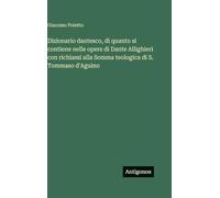 Dizionario dantesco, di quanto si contiene nelle opere di Dante Allighieri con richiami alla Somma teologica di S. Tommaso d'Aguino