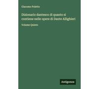 Dizionario dantesco di quanto si contiene nelle opere di Dante Allighieri: Volume Quinto