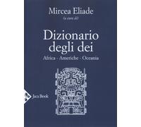 Dizionario degli dei. Africa, Americhe, Oceania - Eliade Mircea