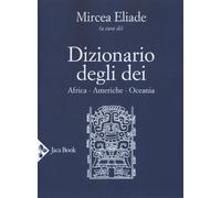 Dizionario degli dei. Africa, Americhe, Oceania - Eliade Mircea