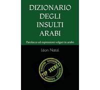 DIZIONARIO DEGLI INSULTI ARABI: Parolacce ed espressioni volgari in arabo