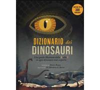 Dizionario dei dinosauri. Una guida illustrata dalla A alla Z su ogni dinosauro mai scoperto