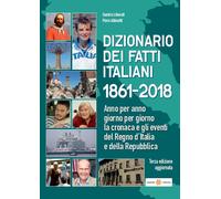 Dizionario dei fatti italiani 1861-2018. Anno per anno, giorno pe