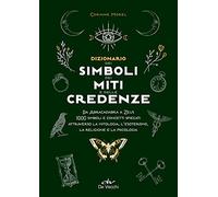 Dizionario dei simboli, dei miti e delle credenze. Da Abracadabra a Zeus. 1000 simboli e concetti spiegati attraverso la mitologia, l'esoterismo, la religione e la psicologia