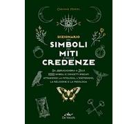 Dizionario dei simboli, dei miti e delle credenze. Da Abracadabra a Zeus. 1000 simboli e concetti spiegati attraverso la mitologia, l'esoterismo, la religione e la psicologia